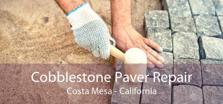 Cobblestone Paver Repair Costa Mesa - California