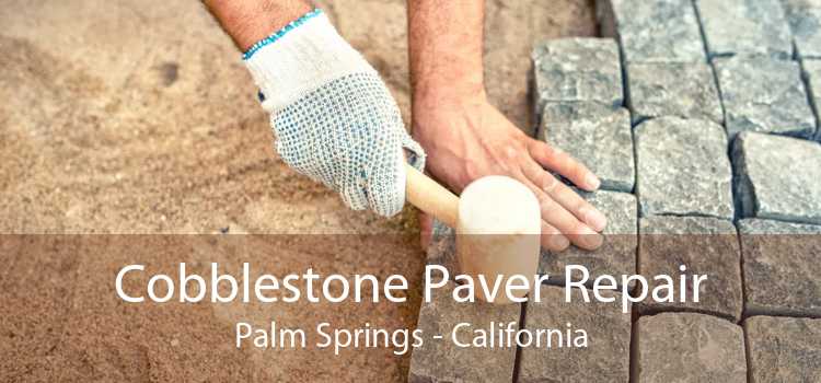 Cobblestone Paver Repair Palm Springs - California